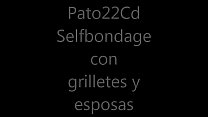 Pato22cd Selfbondage con grilletes parte2