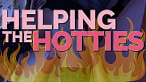 HELPING THE HOTTIES ep. 108 – Hot, gorgeous women in dire need? Of course we are helping out!