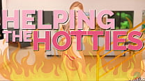 HELPING THE HOTTIES ep.7 – Hot, gorgeous women in dire need? Of course we are helping out!