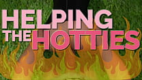 HELPING THE HOTTIES ep. 136 – Hot, gorgeous women in dire need? Of course we are helping out!