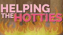 HELPING THE HOTTIES ep. 65 – Hot, gorgeous women in dire need? Of course we are helping out!
